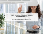 How XR Will Revolutionize Your Business - New Resources Consulting