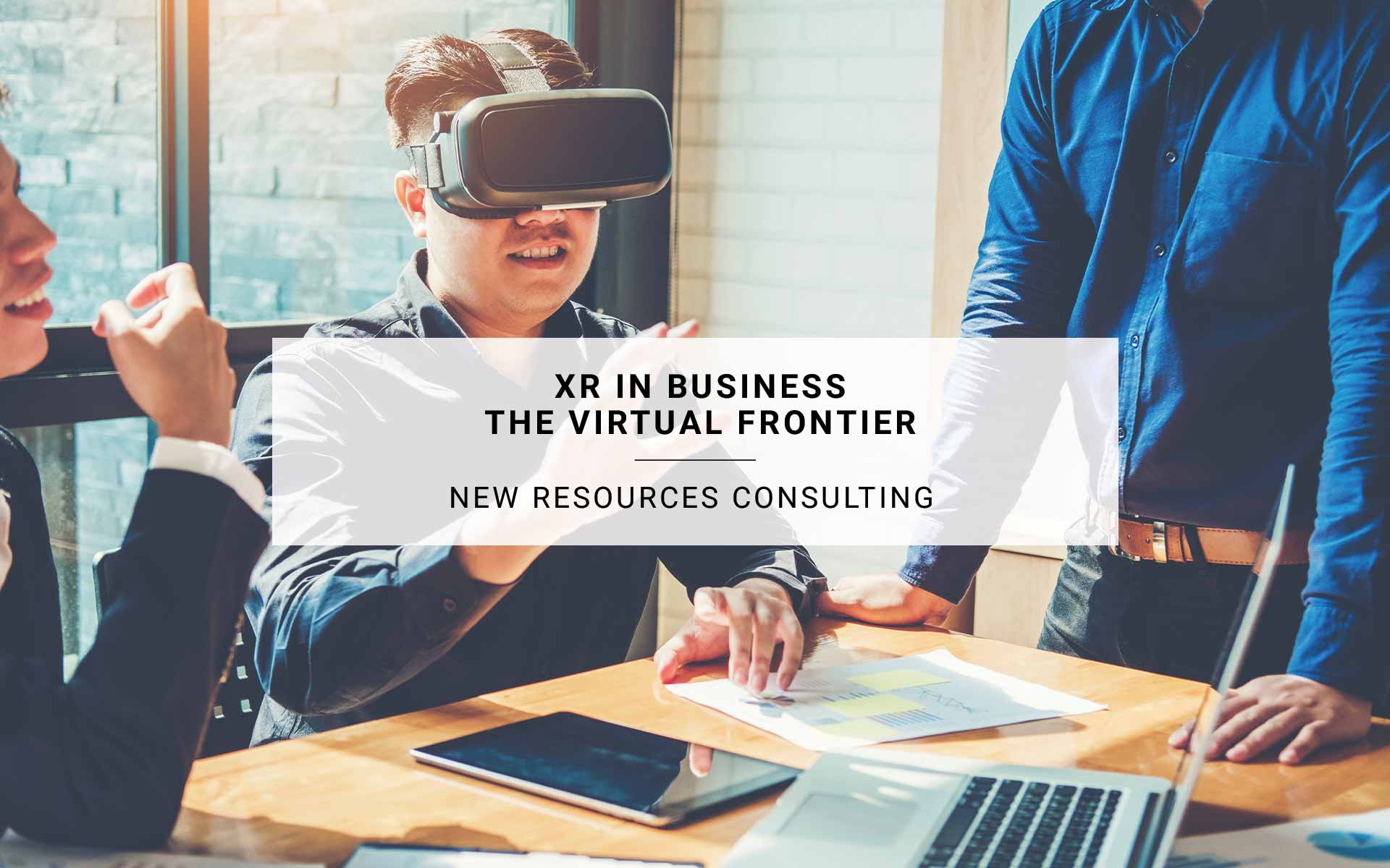 XR In Business | The Virtual Frontier | New Resources Consulting