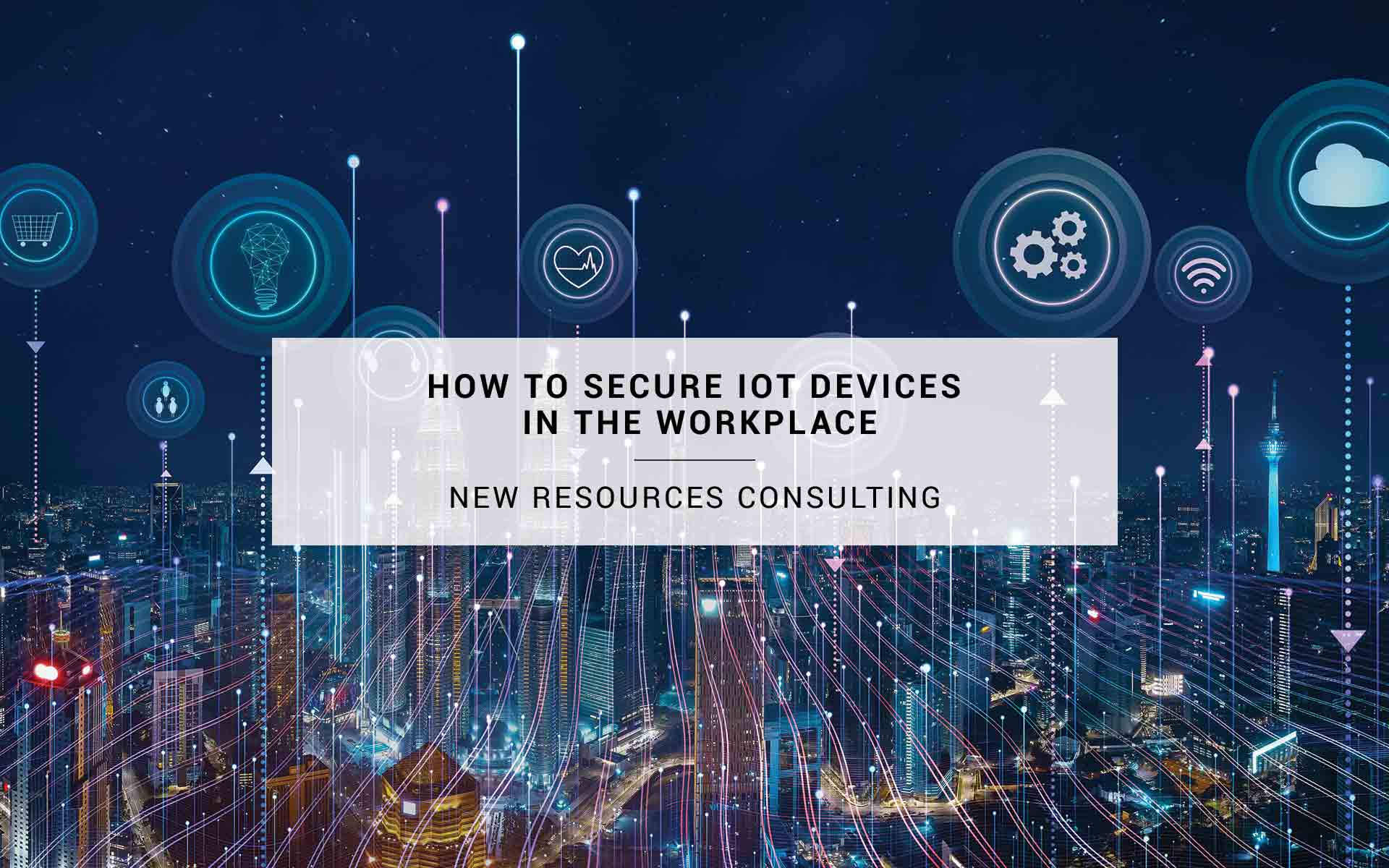 How to Secure IoT Devices in the Workplace | New Resources Consulting