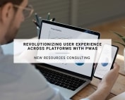 Revolutionizing User Experience Across Platforms with PWAs | New Resources Consulting