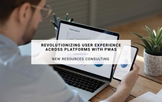 Revolutionizing User Experience Across Platforms with PWAs | New Resources Consulting