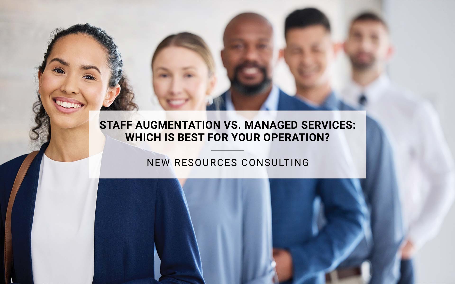 Staff Augmentation vs. Managed Services: Which is Best for Your Operation? | New Resources Consulting