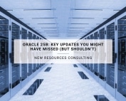 Oracle 25B: Key Updates You Might Have Missed (But Shouldn’t) | New Resources Consulting