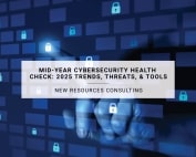 Mid-Year Cybersecurity Health Check: 2025 Trends, Threats, & Tools | New Resources Consulting