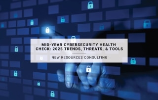 Mid-Year Cybersecurity Health Check: 2025 Trends, Threats, & Tools | New Resources Consulting
