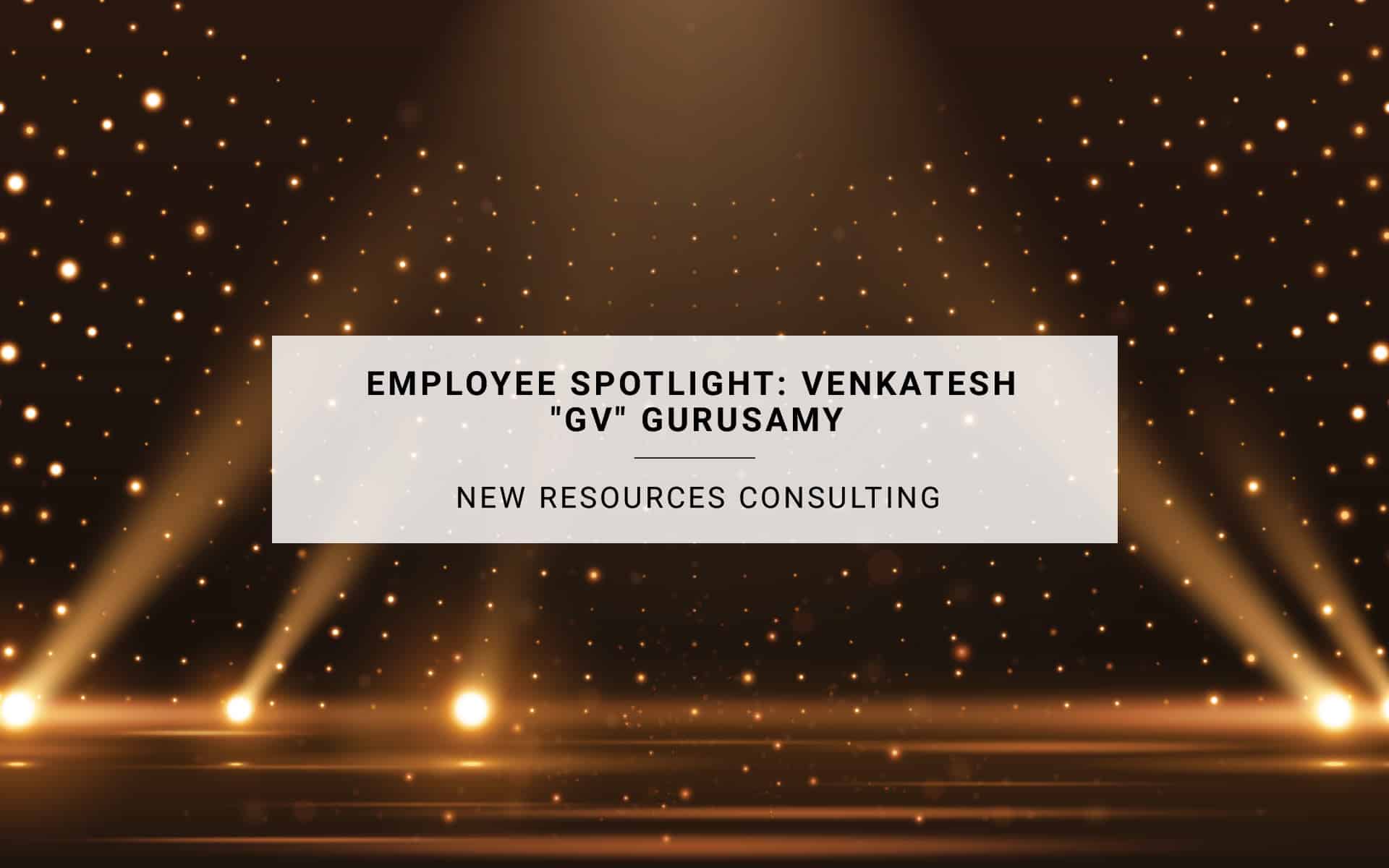 Employee Spotlight: Venkatesh "GV" Gurusamy | New Resources Consulting