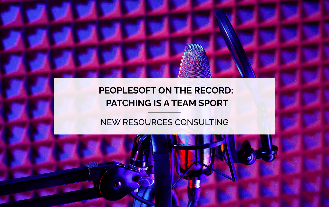 PeopleSoft on the Record: Patching is a Team Sport by New Resources Consulting